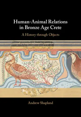 Ember-állat kapcsolatok a bronzkori Krétán: A History Through Objects - Human-Animal Relations in Bronze Age Crete: A History Through Objects