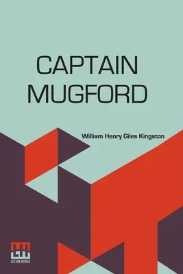 Mugford kapitány: Vagy a sós és édesvízi oktatóink - Captain Mugford: Or Our Salt And Fresh Water Tutors