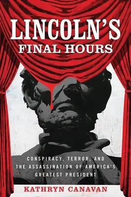 Lincoln utolsó órái: Összeesküvés, terror és Amerika legnagyobb elnökének meggyilkolása - Lincoln's Final Hours: Conspiracy, Terror, and the Assassination of America's Greatest President