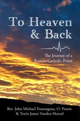 A mennybe és vissza: Egy római katolikus pap utazása - To Heaven & Back: The Journey of a Roman Catholic Priest