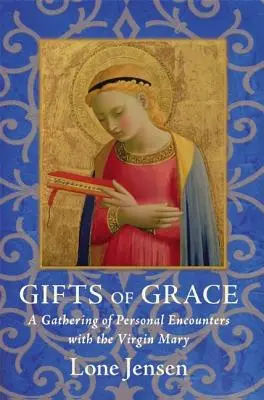 A kegyelem ajándékai: A Szűz Máriával való személyes találkozások gyűjteménye - Gifts of Grace: A Gathering of Personal Encounters with the Virgin Mary