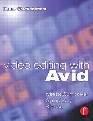 Videószerkesztés Aviddal: Media Composer, Symphony, Xpress: Media Composer, Symphony, Xpress - Video Editing with Avid: Media Composer, Symphony, Xpress: Media Composer, Symphony, Xpress