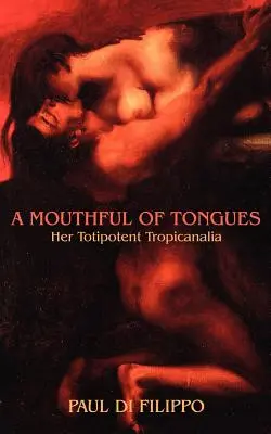 A Mouthful of Tongues: Her Totipotens Tropicanalia - A Mouthful of Tongues: Her Totipotent Tropicanalia