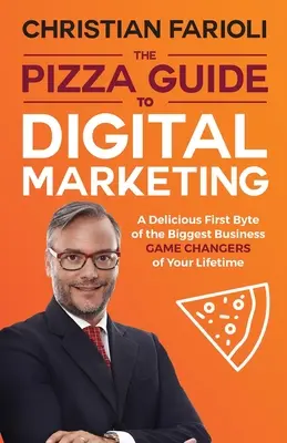 A digitális marketing pizzakalauza: Ínycsiklandozó első bájt az életed legnagyobb üzleti játékváltóiról - The Pizza Guide to Digital Marketing: A Delicious First Byte of the Biggest Business Game Changers of Your Lifetime