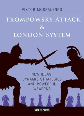 A Trompowsky-támadás és a londoni rendszer: Új ötletek, dinamikus stratégiák és erőteljes fegyverek - The Trompowsky Attack & London System: New Ideas, Dynamic Strategies and Powerful Weapons