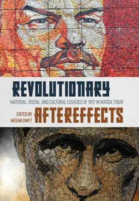 Forradalmi utóhatások: 1917 anyagi, társadalmi és kulturális örökségei Oroszországban ma - Revolutionary Aftereffects: Material, Social, and Cultural Legacies of 1917 in Russia Today