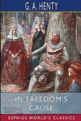 A szabadság ügyében (Esprios Classics) - In Freedom's Cause (Esprios Classics)