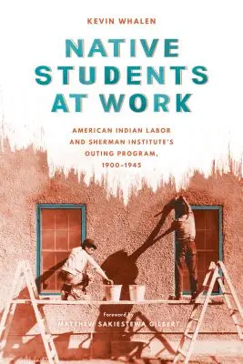 Native Students at Work: Amerikai indián munka és a Sherman Intézet kirándulóprogramja, 1900-1945 - Native Students at Work: American Indian Labor and Sherman Institute's Outing Program, 1900-1945