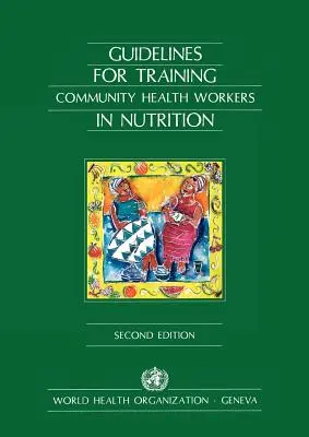 Irányelvek a közösségi egészségügyi dolgozók táplálkozással kapcsolatos képzéséhez - Guidelines for Training Community Health Workers in Nutrition