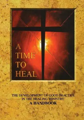 A gyógyítás ideje: A jó gyakorlat kialakítása a gyógyító szolgálatban: Kézikönyv - A Time to Heal: The Development of Good Practice in the Healing Ministry: A Handbook