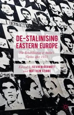 Kelet-Európa sztálinmentessé tétele: Sztálin áldozatainak rehabilitációja 1953 után - De-Stalinising Eastern Europe: The Rehabilitation of Stalin's Victims After 1953