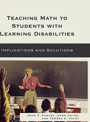 Matematika tanítása tanulási nehézségekkel küzdő tanulóknak: Implikációk és megoldások - Teaching Math to Students with Learning Disabilities: Implications and Solutions