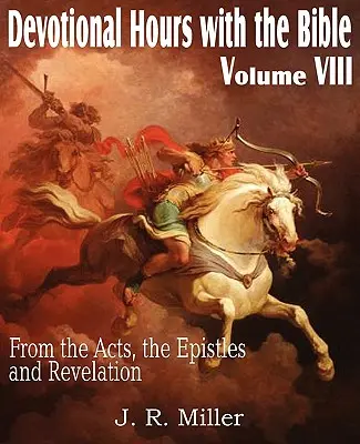 Áhítatos órák a Bibliával VIII. kötet, az Apostolok Cselekedeteiből, a levelekből és a Jelenések könyvéből - Devotional Hours with the Bible Volume VIII, from the Acts, the Epistles and Revelation