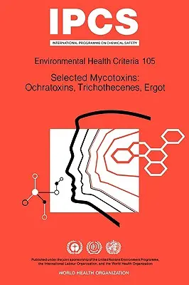 Kiválasztott mikotoxinok: Környezet-egészségügyi kritériumok sorozat 105. sz. - Selected Mycotoxins: Ochratoxins, Trichothecenes, Ergot: Environmental Health Criteria Series No 105
