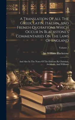 Az összes görög, latin, olasz és francia idézetek fordítása, amelyek Blackstone Commentaries On The Laws Of England című művében fordulnak elő: And Also Also In The - A Translation Of All The Greek, Latin, Italian, And French Quotations Which Occur In Blackstone's Commentaries On The Laws Of England: And Also In The