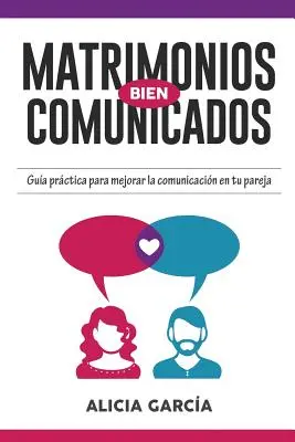 Matrimonios Bien Comunicados: Gua prctica para mejorar la comunicacin en tu pareja