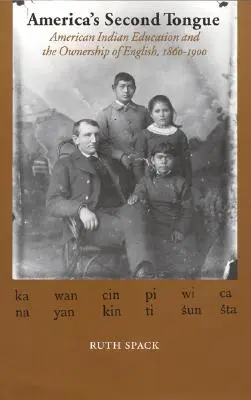 Amerika második nyelve: Az amerikai indiánok oktatása és az angol nyelv birtoklása, 1860-1900 - America's Second Tongue: American Indian Education and the Ownership of English, 1860-1900