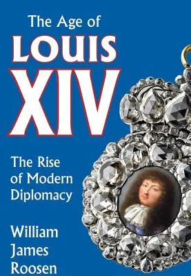 XIV. Lajos kora: A modern diplomácia felemelkedése - Age of Louis XIV: The Rise of Modern Diplomacy