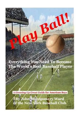 Play Ball! Minden, ami ahhoz kell, hogy a világ legjobb baseballjátékosává válj - Play Ball!: Everything You Need To Become The World's Best Baseball Player