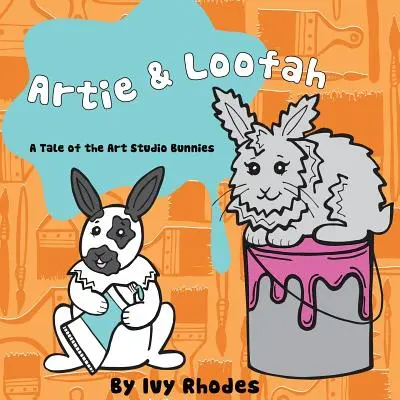 Artie & Loofah: A Tale of the Art Studio Bunnies: A Tale of the Art Studio Bunnies - Artie & Loofah: A Tale of the Art Studio Bunnies