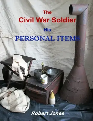 A polgárháborús katona - személyes tárgyai - The Civil War Soldier - His Personal Items