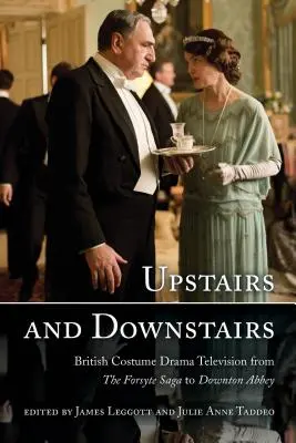 Fent és lent: A brit kosztümös drámatévé a Forsyte-sagától a Downton Abbey-ig - Upstairs and Downstairs: British Costume Drama Television from The Forsyte Saga to Downton Abbey