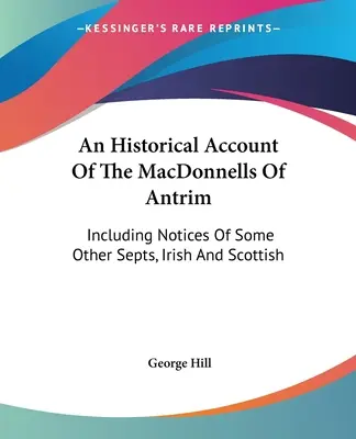 Az Antrim-i MacDonnell-ek történeti beszámolója: Néhány más ír és skót nemzetségről szóló megjegyzésekkel együtt - An Historical Account Of The MacDonnells Of Antrim: Including Notices Of Some Other Septs, Irish And Scottish