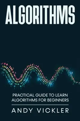 Algoritmusok: Gyakorlati útmutató algoritmusok tanulására kezdőknek - Algorithms: Practical Guide to Learn Algorithms For Beginners