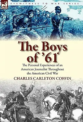 The Boys of '61: Egy amerikai újságíró személyes tapasztalatai az amerikai polgárháború alatt - The Boys of '61: The Personal Experiences of an American Journalist Throughout the American Civil War