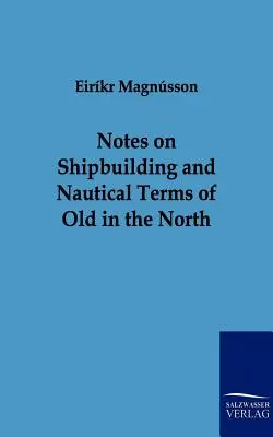 Megjegyzések a régi északi hajóépítésről és hajózási szakkifejezésekről - Notes on Shipbuilding and Nautical Terms of Old in the North