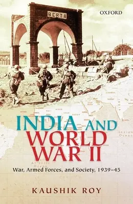 India és a második világháború: India: Háború, fegyveres erők és társadalom, 1939-45 - India and World War II: War, Armed Forces, and Society, 1939-45