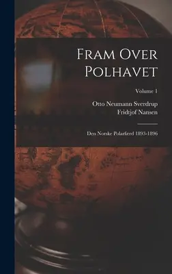 Fram Over Polhavet: Den Norske Polarfrd 1893-1896; Band 1 - Fram Over Polhavet: Den Norske Polarfrd 1893-1896; Volume 1