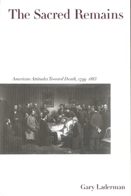 Posvátné pozůstatky: Vydání knihy: Americké postoje ke smrti, 1799-1883 - The Sacred Remains: American Attitudes Toward Death, 1799-1883