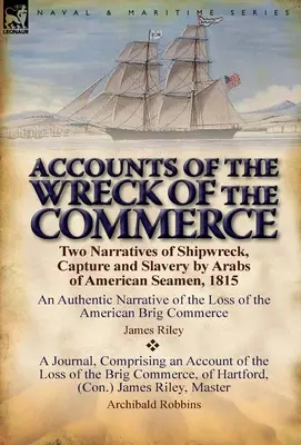 Beszámolók a Commerce hajótöréséről: Two Narratives of Shipwreck, Capture and Slavery by Arabs of American Seamen, 1815 - Accounts of the Wreck of the Commerce: Two Narratives of Shipwreck, Capture and Slavery by Arabs of American Seamen, 1815