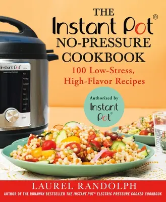 The Instant Pot (R) No-Pressure Cookbook: 100 stresszmentes, nagy ízvilágú recept - The Instant Pot (R) No-Pressure Cookbook: 100 Low-Stress, High-Flavor Recipes