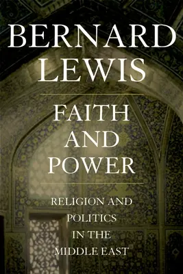 Hit és hatalom: Vallás és politika a Közel-Keleten - Faith and Power: Religion and Politics in the Middle East