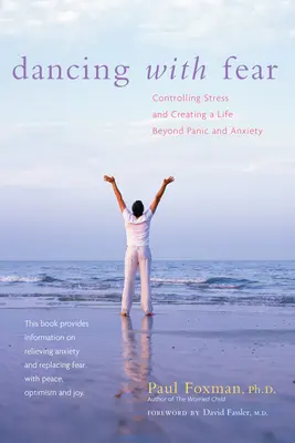 Tánc a félelemmel: A stressz kontrollálása és egy pánikon és szorongáson túli élet megteremtése - Dancing with Fear: Controlling Stress and Creating a Life Beyond Panic and Anxiety