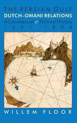 A Perzsa-öböl: Holland-Omani kapcsolatok, kereskedelmi és politikai történelem 1651-1806 - The Persian Gulf: Dutch-Omani Relation, a Commercial and Political History 1651-1806