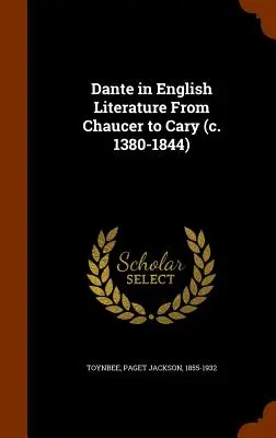 Dante az angol irodalomban Chaucertől Caryig (1380-1844 körül) - Dante in English Literature From Chaucer to Cary (c. 1380-1844)