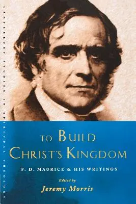 Krisztus országának építése: F. D. Maurice olvasmánya - To Build Christ's Kingdom: An F.D.Maurice Reader