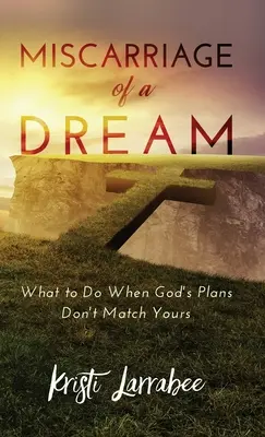 Egy álom téves megvalósítása: Mit tegyünk, ha Isten tervei nem egyeznek a miénkkel? - Miscarriage of a Dream: What to Do When God's Plans Don't Match Yours