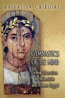 Az elme tornája: A görög oktatás a hellenisztikus és római Egyiptomban - Gymnastics of the Mind: Greek Education in Hellenistic and Roman Egypt