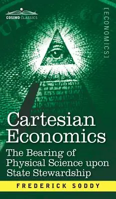 Cartesian Economics: A fizikai tudományok hatása az állami gondoskodásra - Cartesian Economics: The Bearing of Physical Science Upon State Stewardship