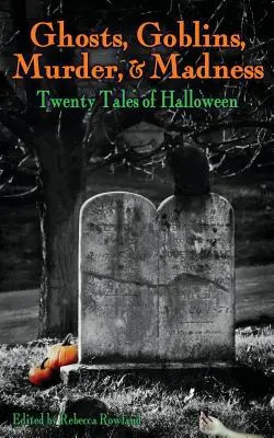 Szellemek, koboldok, gyilkosság és őrület: Húsz halloweeni történet - Ghosts, Goblins, Murder, & Madness: Twenty Tales of Halloween