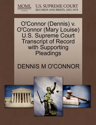 O'Connor (Dennis) V. O'Connor (Mary Louise) U.S. Supreme Court Transcript of Record with Supporting Pleadings (A Legfelsőbb Bíróság átirata az alátámasztó iratokkal) - O'Connor (Dennis) V. O'Connor (Mary Louise) U.S. Supreme Court Transcript of Record with Supporting Pleadings