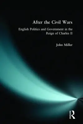 A polgárháborúk után: Angol politika és kormányzás II. Károly uralkodása idején - After the Civil Wars: English Politics and Government in the Reign of Charles II