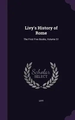 Livius Róma története: Az első öt könyv, 51. kötet - Livy's History of Rome: The First Five Books, Volume 51