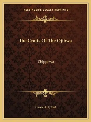 Az ojibwák kézműves mesterségei: Chippewa - The Crafts Of The Ojibwa: Chippewa