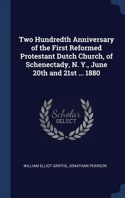 Az első református protestáns holland egyház kétszázadik évfordulója, Schenectady, N. Y., június 20. és 21. ... 1880 - Two Hundredth Anniversary of the First Reformed Protestant Dutch Church, of Schenectady, N. Y., June 20th and 21st ... 1880