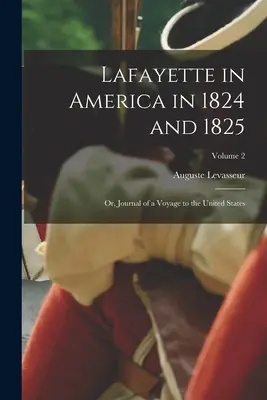 Lafayette Amerikában 1824-ben és 1825-ben: Vagy: Napló egy utazásról az Egyesült Államokba; 2. kötet - Lafayette in America in 1824 and 1825: Or, Journal of a Voyage to the United States; Volume 2